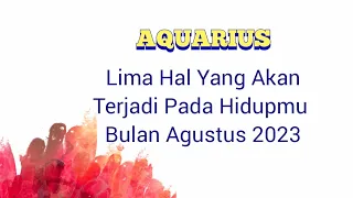 Aquarius 🌹 : Lima Hal Yang Akan Terjadi Pada Hidupmu | Bulan Agustus 2023 | TAROT