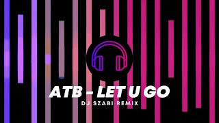 ATB - LET U GO (2023 REWORK - DJ SZABI REMIX)