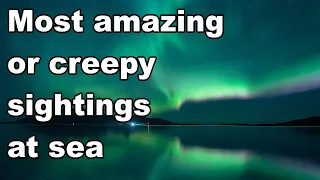 Sailors' most creepy or most amazing sights at sea - Ask Reddit