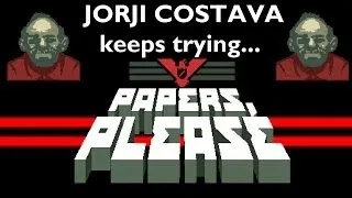 Papers, Please - Jorji Costava keeps trying to enter Arstotzka.