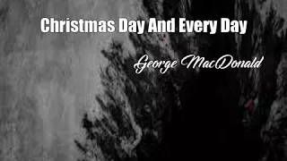 Christmas Day And Every Day (George MacDonald Poem)