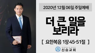 [신승교회 주일예배] 더 큰 일을 보리라 (요한복음 1장 45절-51절)