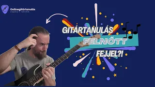 Gitár tanulás felnőtt fejjel?! Nem túl késő?