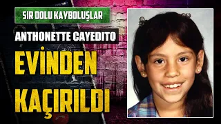 Gece Vakti Evinden Kaçırıldı: ANTHONETTE CAYEDITO | Sır Dolu Kayboluşlar