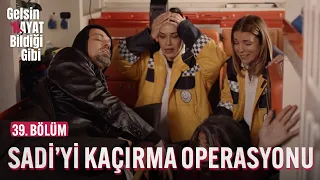 Sadi'yi Kaçırma Operasyonu - Gelsin Hayat Bildiği Gibi (39. Bölüm)