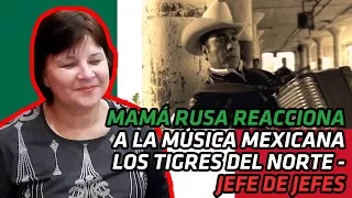 RUSSIAN MOM REACTS TO MEXICAN MUSIC | Los Tigres Del Norte - Jefe De Jefes | REACTION