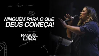 NINGUÉM PARA O QUE DEUS COMEÇA | RAQUEL LIMA