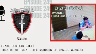 Episode 249: Final Curtain Call: Theatre of Pain - The Murders of Daniel Wozniak