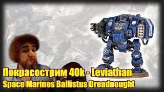Покрасострим 40к Leviathan, Space Marines Ballistus Dreadnought