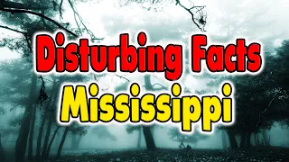 Most Disturbing Facts About Mississippi. (One Mississippi, Two..)