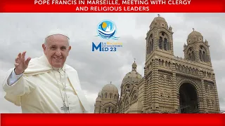 Marseille, Meeting with Clergy and Religious Leaders, 22 September 2023, Pope Francis