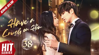 【ENG SUB】Have a Crush on Him💖 EP38 | Xing Fei, Wang Qianyue, Lee Hsin'ai, Lou Jiayue | HitSeries