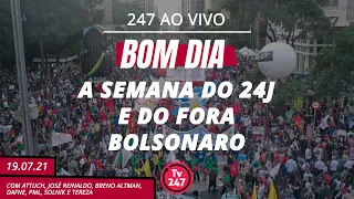 Bom dia 247: a semana do 24J e do Fora Bolsonaro (19.7.21)