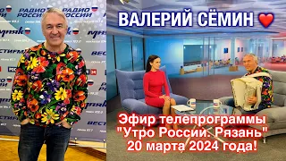 ВАЛЕРИЙ СЁМИН в РЯЗАНИ ❤️ Эфир телепрограммы "Утро России. Рязань" ❤️  20 марта 2024 года!