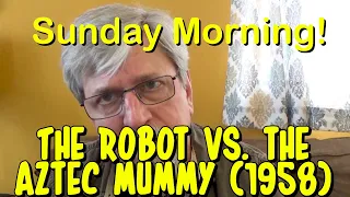 Sunday Morning 12 - The Robot vs. the Aztec Mummy (1958)