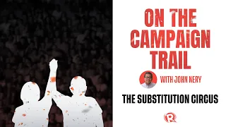 On The Campaign Trail with John Nery: The substitution circus