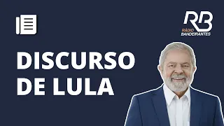 Confira o discurso completo de Luiz Inácio Lula da Silva