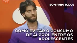 Bom Para Todos - Como evitar o consumo de Álcool entre os Adolescentes