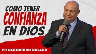 Como tener confianza en DIOS - Pr Alejandro Bullon