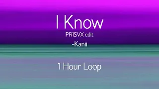 (1 hour) Kanii - I know (PR1SVX Edit)