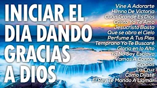 MÚSICA CRISTIANA PARA INICIAR EL DÍA DANDO GRACIAS A DIOS - HERMOSAS ALABANZAS PARA BENDECIR EL DIA