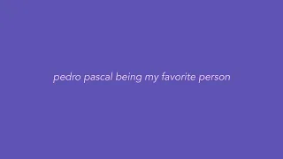 pedro pascal being my favorite person for seven minutes