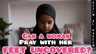 Can a woman pray with her feet uncovered? - Assim al hakeem