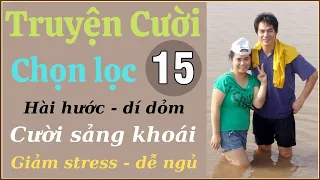 Tuyển tập truyện cười hay P15 - Tiếu lâm đặc sắc - vỡ bụng - chuyện cười thư giãn