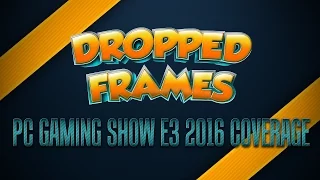 Dropped Frames - E3 2016 - PC GAMING SHOW