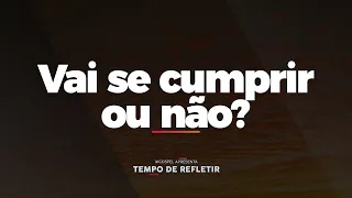 [Tempo de Refletir] Vai se cumprir ou não?