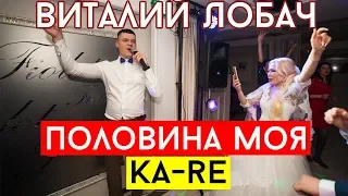 Виталий Лобач - Половина моя (cover Ka-Re) Свадьба Харьков, живая музыка