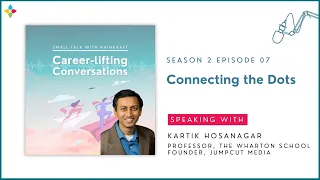 S2E7: Connecting the Dots with Prof Kartik Hosanagar | Small Talk Career-lifting Conversations
