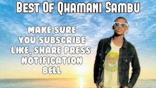 Best Of Qhamani Sambu||thanks for 500 Subscribes🔥🔥🔥🔥🔥