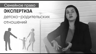 Экспертиза детско-родительских отношений в семейных спорах / Семейный адвокат Клопова И.А.