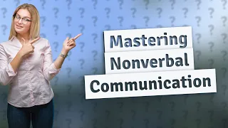 How Can I Use Nonverbal Communication Effectively? 12 Key Examples