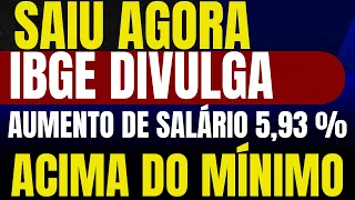 SAIU AGORA - IBGE DIVULGA DADOS E AUMENTO ACIMA DO MINIMO FICA EM 5,92% VAMOS CALCULAR!