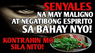 SENYALES NA MAY MGA MALIGNO,  AT NEGATIBONG ESPIRITO SA BAHAY MO, KONTRAHIN MO NITO.