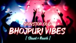 Nonstop Enjoy Old Bhojpuri Vibes Songs | All Trending Songs [ Slowed + Reverb ] ABT Lofi Music