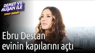 Demet ve Alişan ile Sabah Sabah | Ebru Destan Evinin Kapılarını Açtı