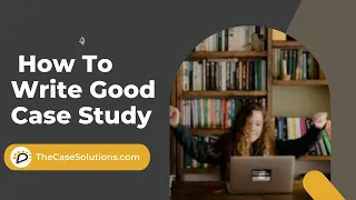 How To Write Good Case Study | Case Study Help | Case Analysis | Case Study Solution | Case Solution