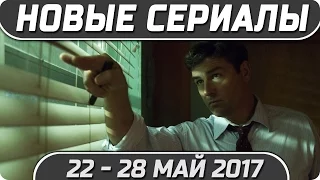 Новые сериалы: Весна 2017 (Май 22 - 28) Выход новых сериалов 2017