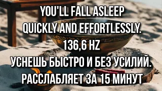 136,6 Hz Уснешь быстро и без усилий. Расслабляет за 15 минут | You'll fall asleep quickly .