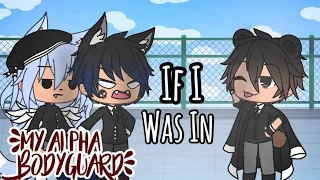 If I was in "My Alpha Bodyguard" (Gacha life skit)