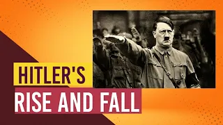 The Rise and Fall of Adolf Hitler