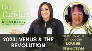 On Thriving with Venus & the Revolution in 2023 with Astrologer Louise Edington
