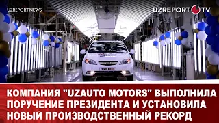 Компания "UzAuto Motors" выполнила поручение Президента и установила новый  производственный рекорд