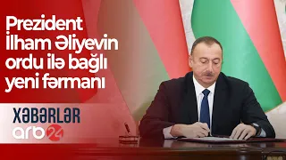 Prezident İlham Əliyevin ordu ilə bağlı yeni fərmanı – Xəbərlər