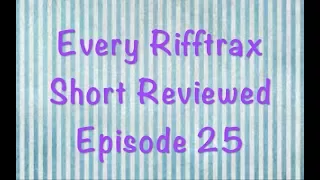 Every Rifftrax Short Reviewed Episode 25