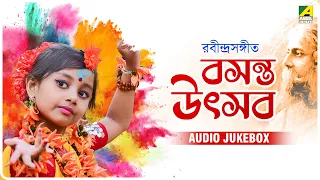 Basanta Utsav | বসন্ত উৎসব | Audio JukeBox | Rabindra Sangeet | Holi Special Songs