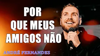 POR QUE MEUS AMIGOS NÃO “QUEREM JESUS”   ANDRÉ FERNANDES